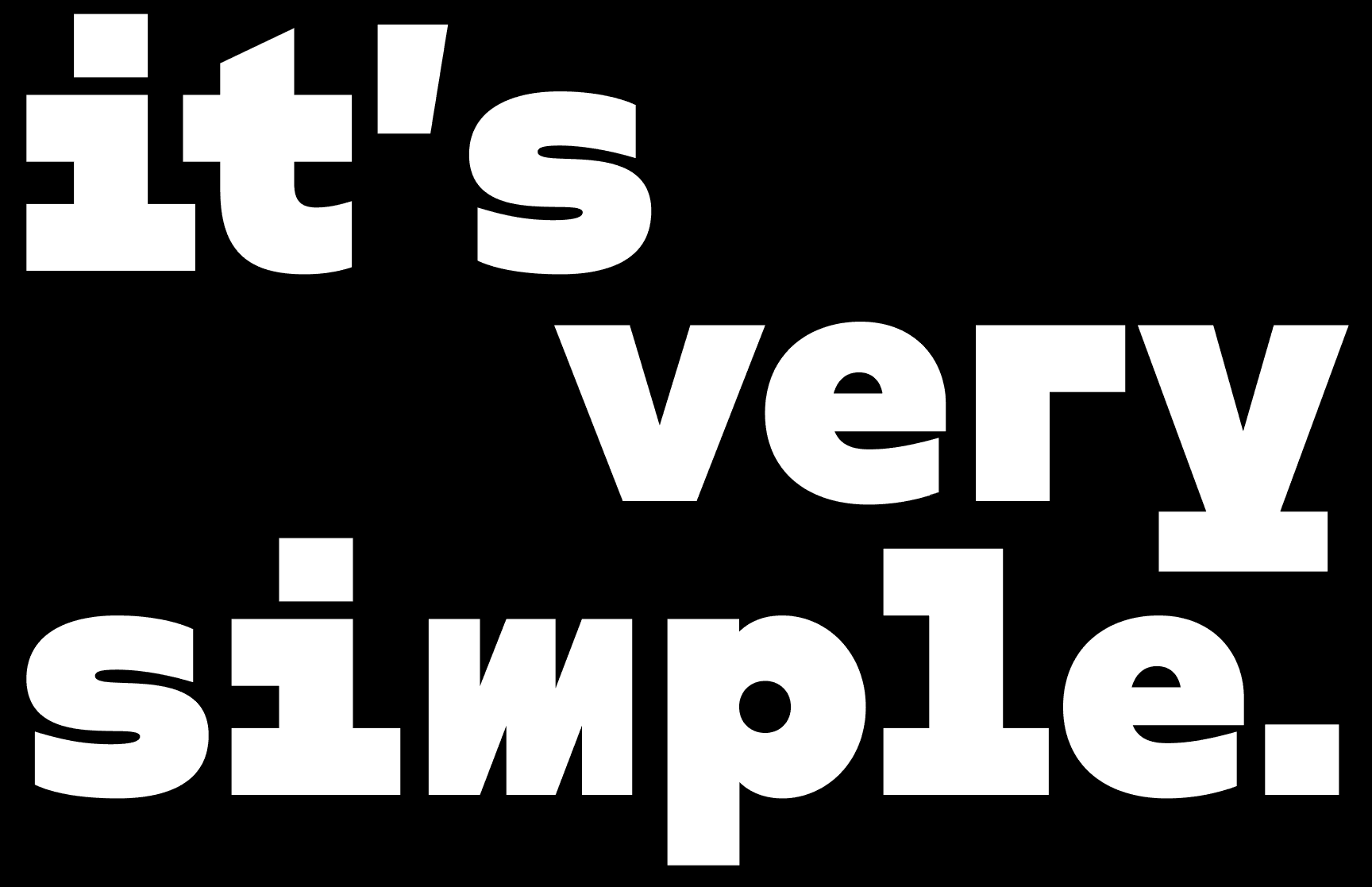 Bold slab-style display type reading 'it's very simple.' in white on black, showcasing the typeface's chunky, high-contrast letterforms.