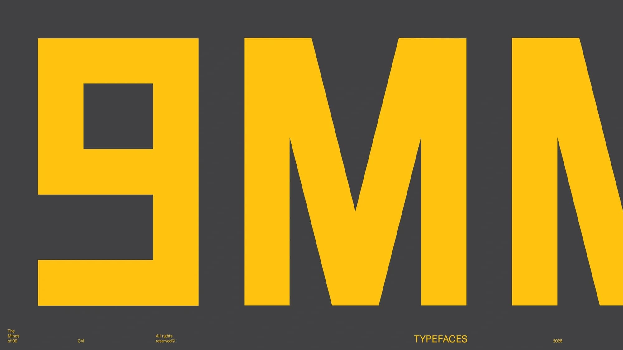 Close-up detail of the custom '99 Minds' display typeface: oversized yellow letterforms 9, M and N cropped tight against a dark charcoal background, highlighting the typeface's angled cuts.